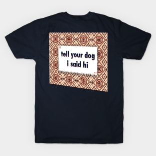 Tell your dog i said hi ikat T-Shirt